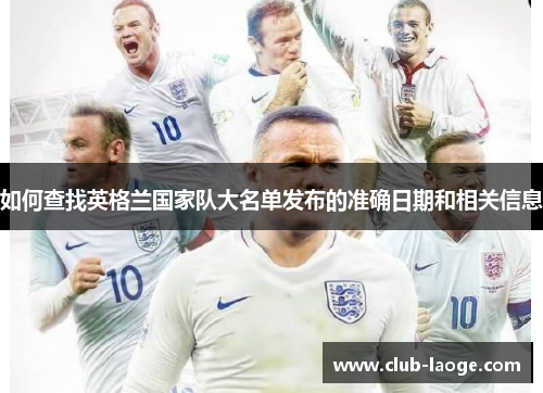 如何查找英格兰国家队大名单发布的准确日期和相关信息 如何查找英格兰国家队大名单发布的准确日期和相关信息