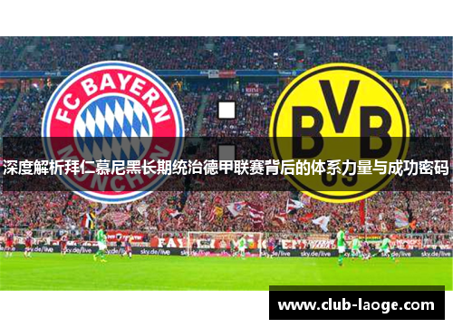 深度解析拜仁慕尼黑长期统治德甲联赛背后的体系力量与成功密码 深度解析拜仁慕尼黑长期统治德甲联赛背后的体系力量与成功密码