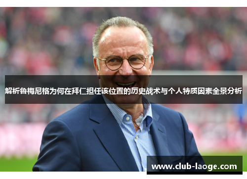 解析鲁梅尼格为何在拜仁担任该位置的历史战术与个人特质因素全景分析