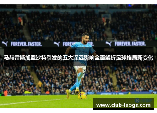 马赫雷斯加盟沙特引发的五大深远影响全面解析足球格局新变化