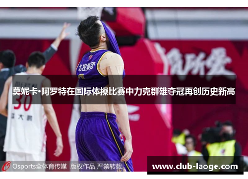 莫妮卡·阿罗特在国际体操比赛中力克群雄夺冠再创历史新高 莫妮卡·阿罗特在国际体操比赛中力克群雄夺冠再创历史新高