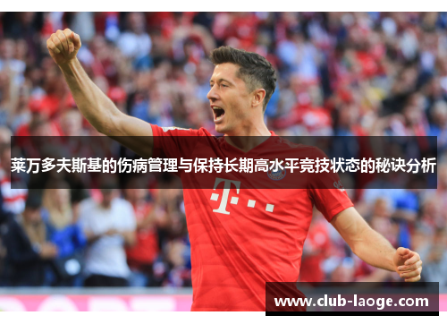 莱万多夫斯基的伤病管理与保持长期高水平竞技状态的秘诀分析
