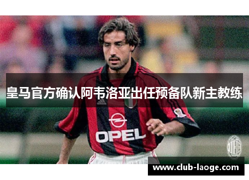 皇马官方确认阿韦洛亚出任预备队新主教练